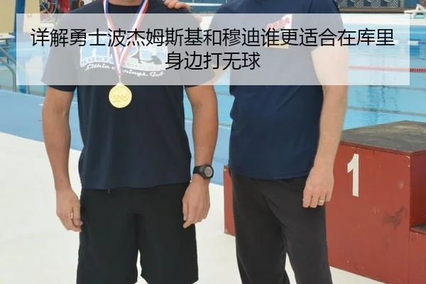详解勇士波杰姆斯基和穆迪谁更适合在库里身边打无球
